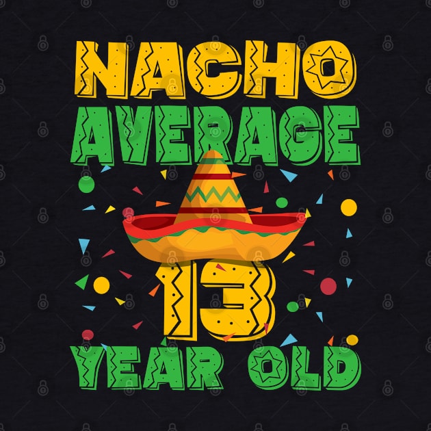 13th Birthday - Nacho Average 13 Year Old by Kudostees